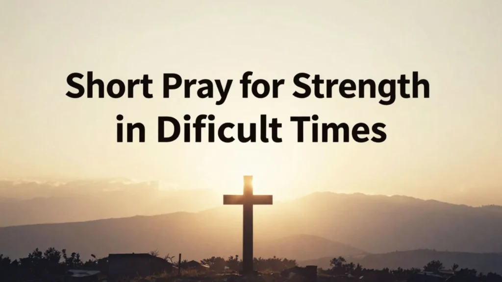 Short Prayer for Strength in Difficult Times